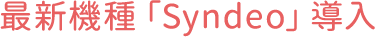 最新機種「Syndeo」導入